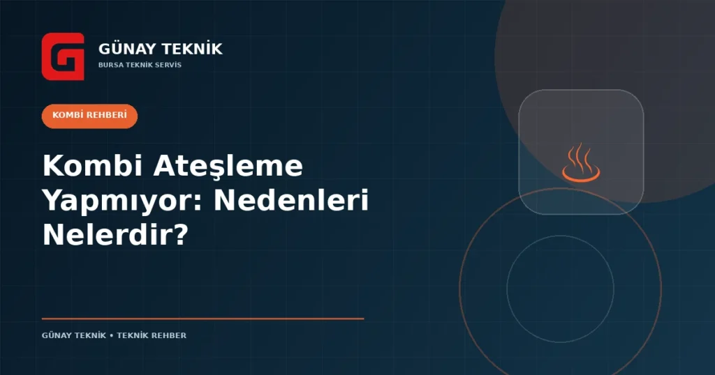 Kombi Ateşleme Yapmıyor: Nedenleri Nelerdir?